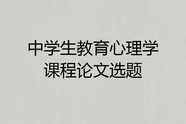 中学生教育心理学课程论文选题