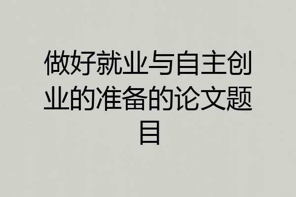 做好就业与自主创业的准备的论文题目