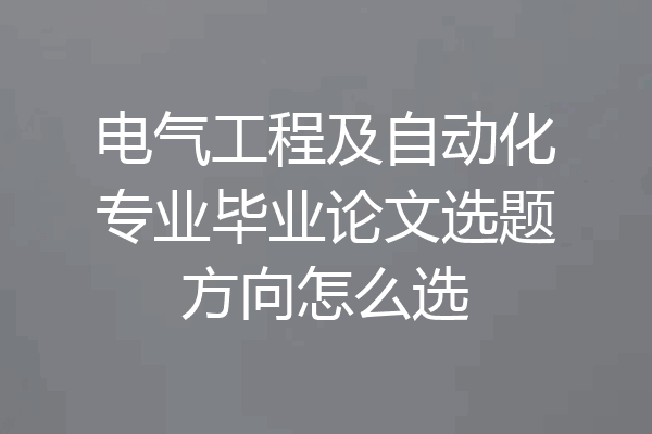 电气工程及自动化专业毕业论文选题方向怎么选