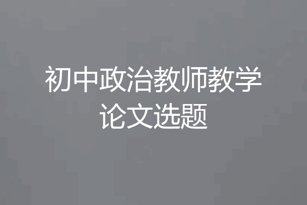 初中政治教师教学论文选题