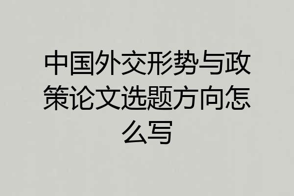 中国外交形势与政策论文选题方向怎么写