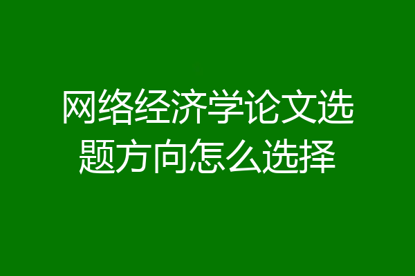 网络经济学论文选题方向怎么选择