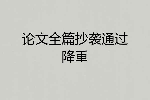 论文全篇抄袭通过降重