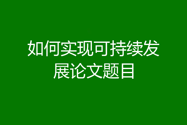 如何实现可持续发展论文题目