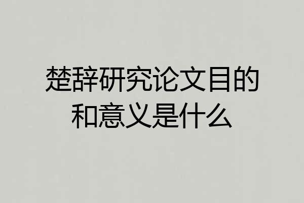楚辞研究论文目的和意义是什么