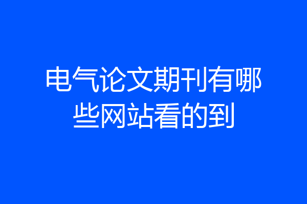 电气论文期刊有哪些网站看的到