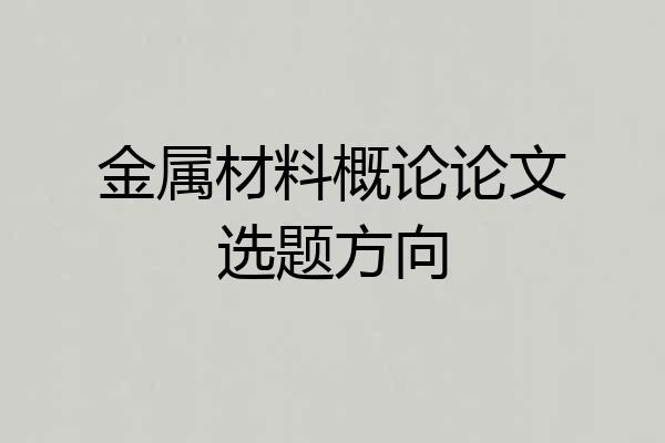 金属材料概论论文选题方向