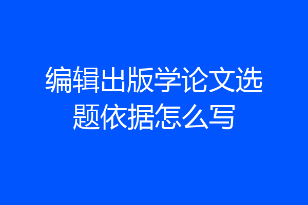 编辑出版学论文选题依据怎么写
