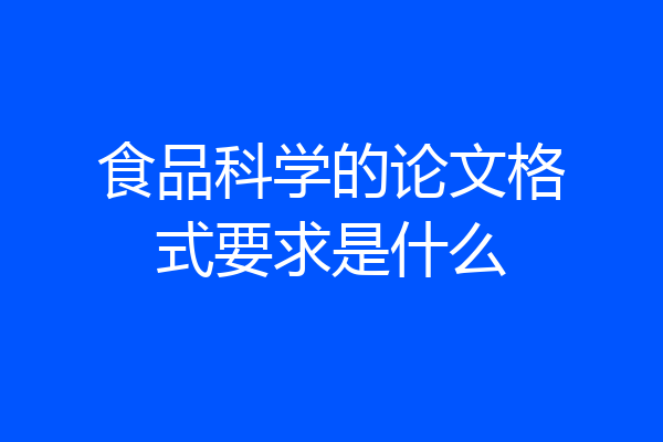 食品科学的论文格式要求是什么