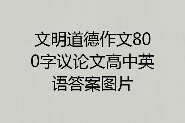 文明道德作文800字议论文高中英语答案图片
