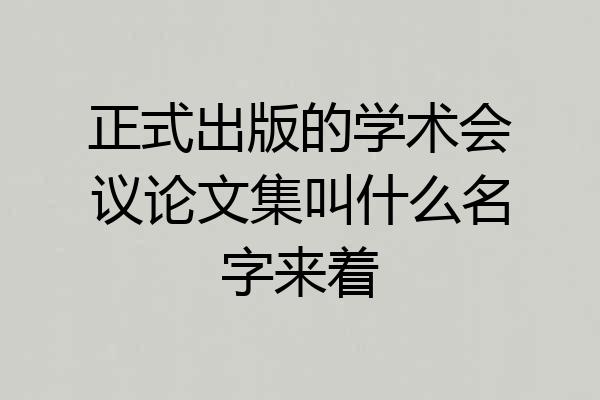 正式出版的学术会议论文集叫什么名字来着