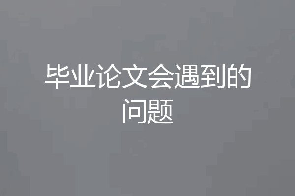 毕业论文会遇到的问题