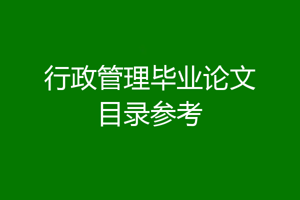 行政管理毕业论文目录参考