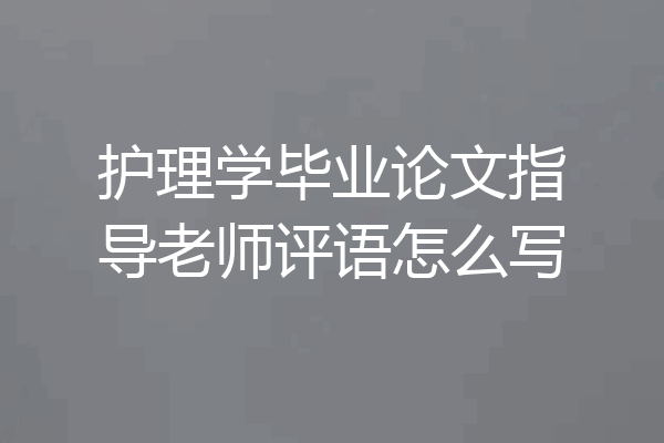 护理学毕业论文指导老师评语怎么写