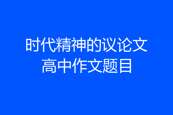 时代精神的议论文高中作文题目