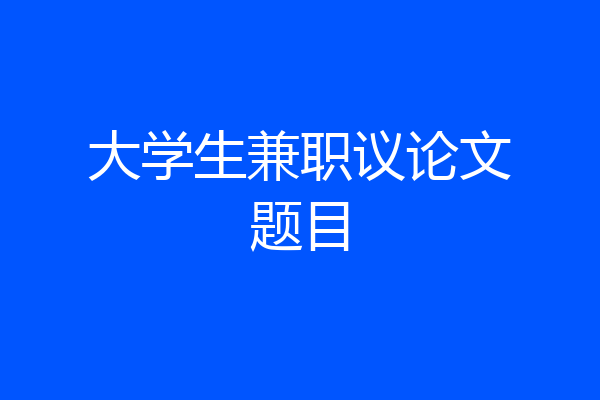 大学生兼职议论文题目