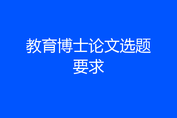 教育博士论文选题要求