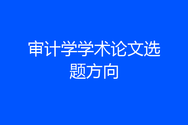 审计学学术论文选题方向