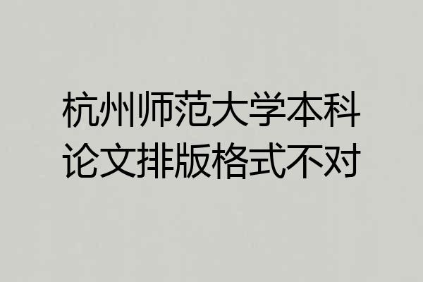 杭州师范大学本科论文排版格式不对