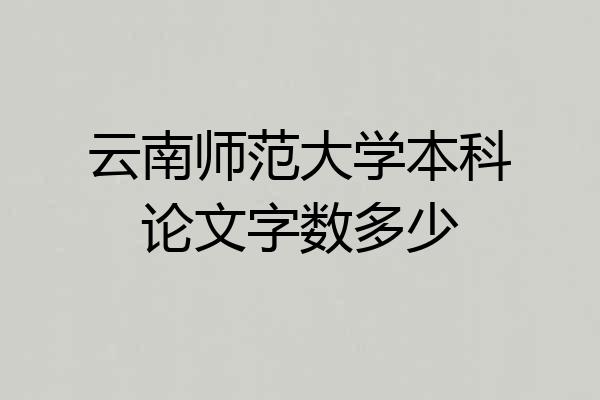 云南师范大学本科论文字数多少