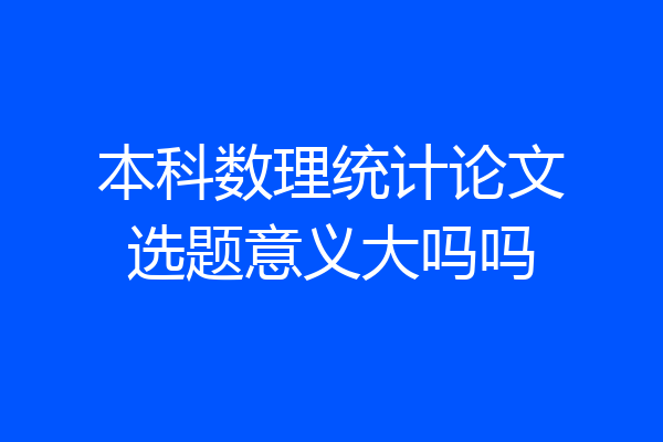 本科数理统计论文选题意义大吗吗