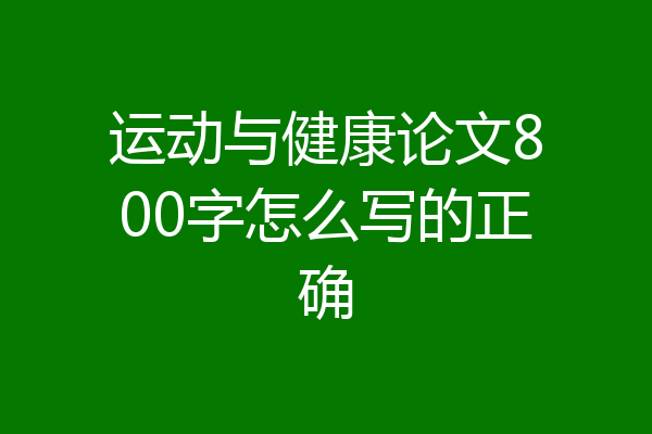 运动与健康论文800字怎么写的正确