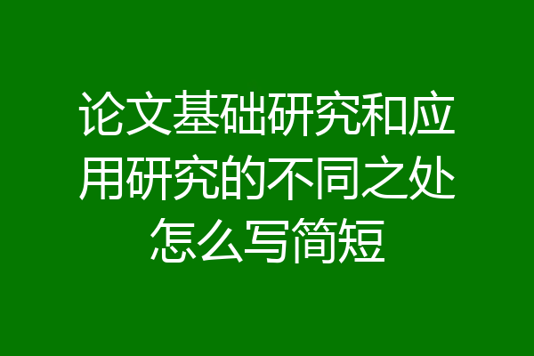 论文基础研究和应用研究的不同之处怎么写简短