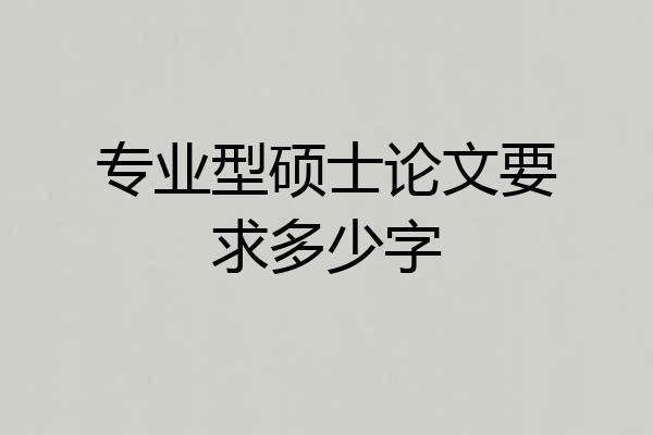 专业型硕士论文要求多少字
