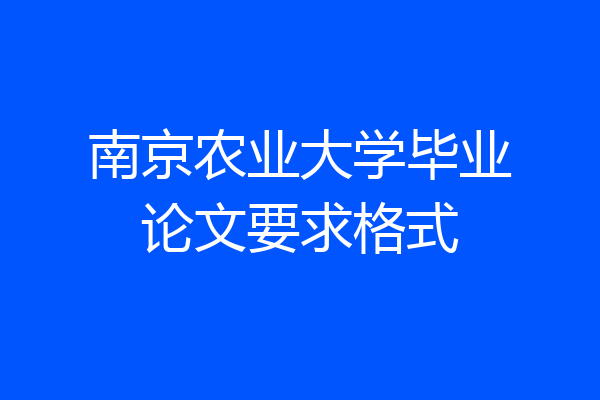 南京农业大学毕业论文要求格式