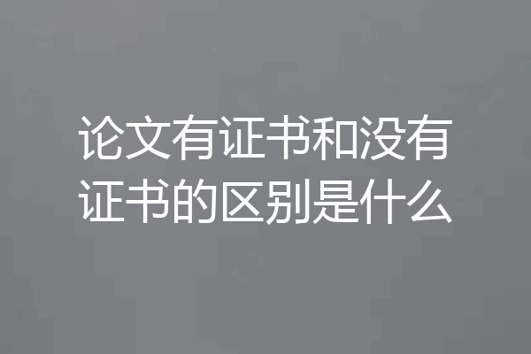 论文有证书和没有证书的区别是什么
