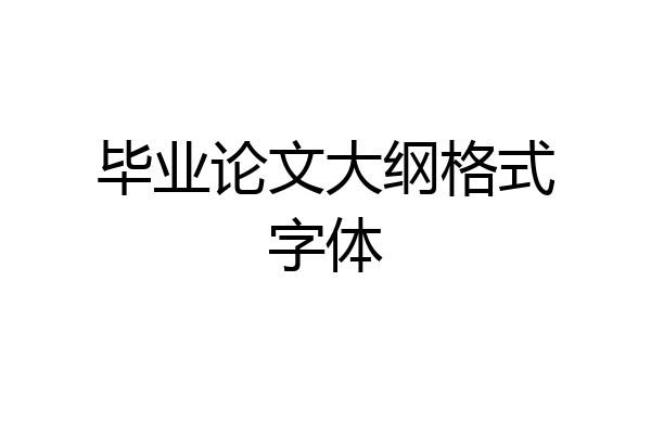 毕业论文大纲格式字体