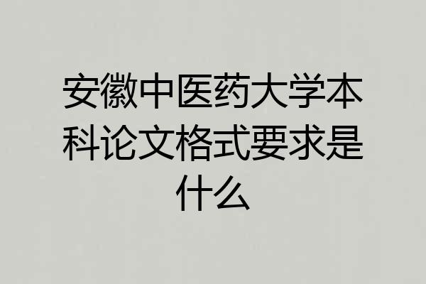 安徽中医药大学本科论文格式要求是什么