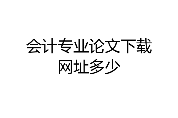 会计专业论文下载网址多少