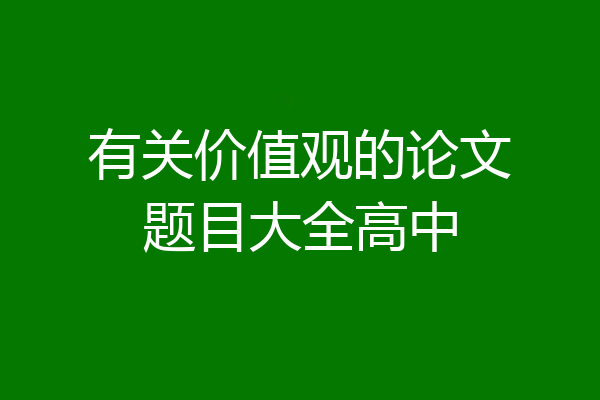 有关价值观的论文题目大全高中