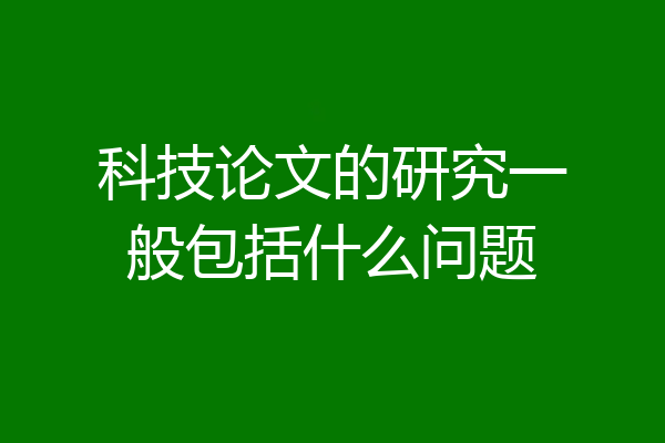 科技论文的研究一般包括什么问题
