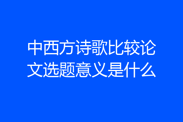 中西方诗歌比较论文选题意义是什么