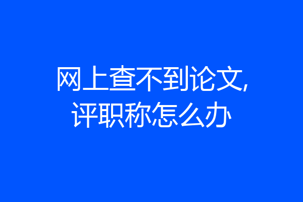 网上查不到论文,评职称怎么办
