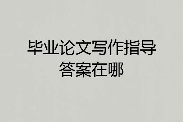 毕业论文写作指导答案在哪