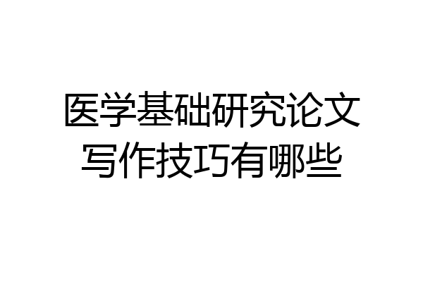 医学基础研究论文写作技巧有哪些