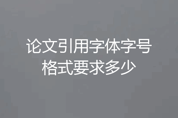 论文引用字体字号格式要求多少