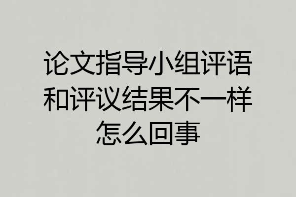 论文指导小组评语和评议结果不一样怎么回事