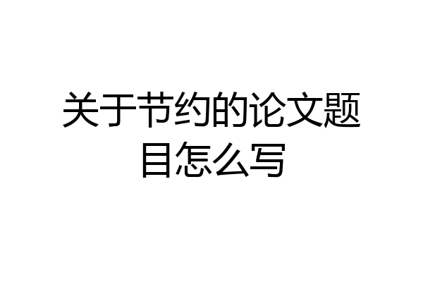 关于节约的论文题目怎么写