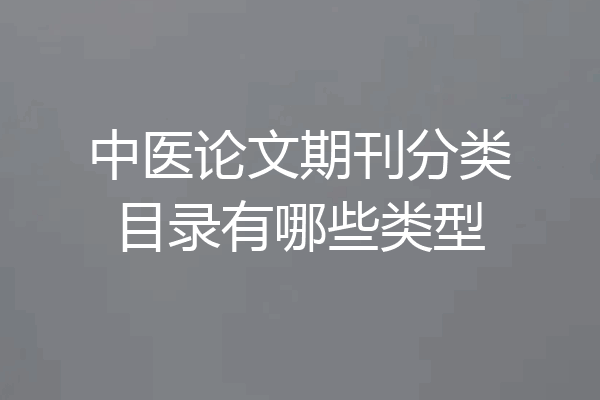 中医论文期刊分类目录有哪些类型