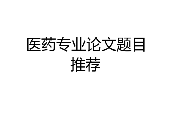 医药专业论文题目推荐