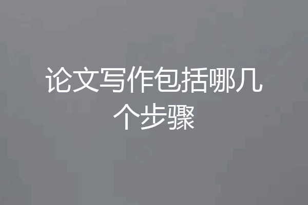 论文写作包括哪几个步骤