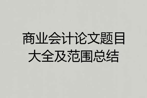 商业会计论文题目大全及范围总结