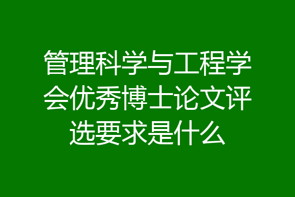 管理科学与工程学会优秀博士论文评选要求是什么