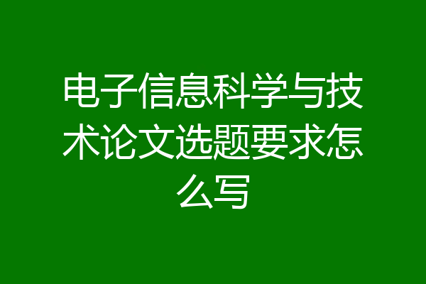 电子信息科学与技术论文选题要求怎么写