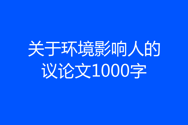 关于环境影响人的议论文1000字