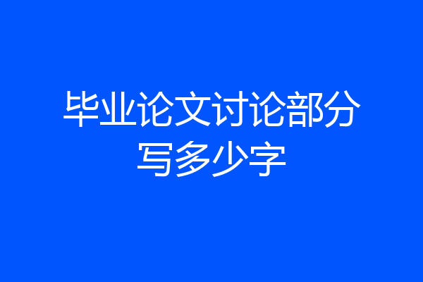 毕业论文讨论部分写多少字